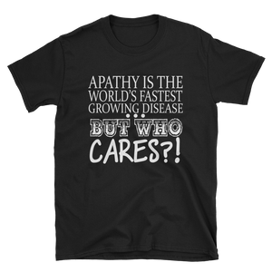 APATHY IS THE WORLD'S FASTEST GROWING DISEASE BUT WHO CARES?! - HILLTOP TEE SHIRTS