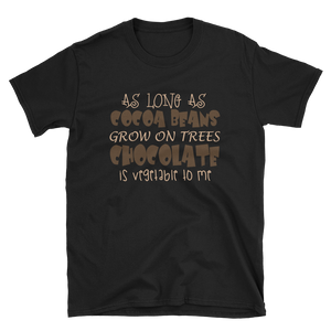 AS LONG AS COCOA BEANS GROW ON TREES CHOCOLATE IS VEGETABLE TO ME - HILLTOP TEE SHIRTS