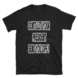 DON'T LET YOUR PRESIDENT SEND YOU OFF! - HILLTOP TEE SHIRTS