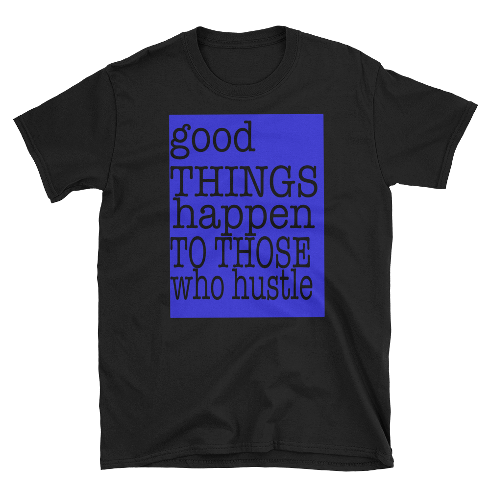 GOOD THINGS HAPPEN TO THOSE WHO HUSTLE - HILLTOP TEE SHIRTS