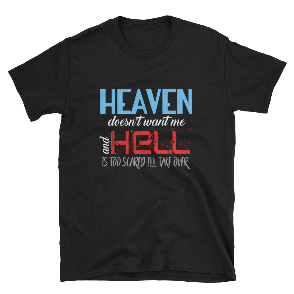 HEAVEN DOESN'T WANT ME AND HELL IS TOO SCARED I'LL TAKE OVER - HILLTOP TEE SHIRTS