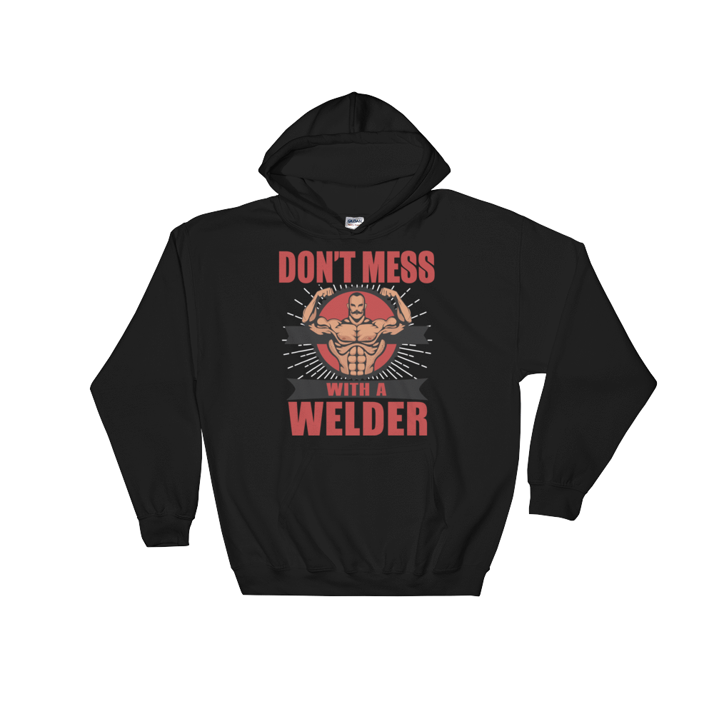 Hooded Sweatshirt DON'T MESS WITH A WELDER - HILLTOP TEE SHIRTS