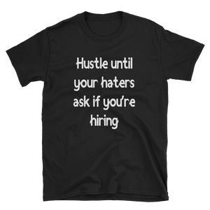 HUSTLE UNTIL YOUR HATERS ASK IF YOU'RE HIRING - HILLTOP TEE SHIRTS