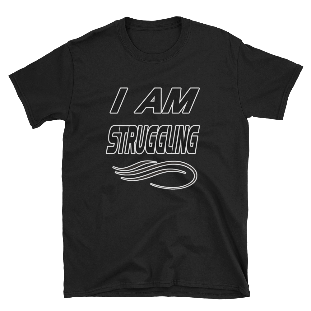 I AM STRUGGLING - HILLTOP TEE SHIRTS