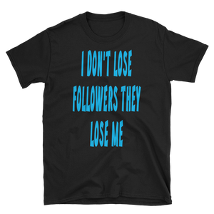 I DON'T LOSE FOLLOWERS THEY LOSE ME - HILLTOP TEE SHIRTS