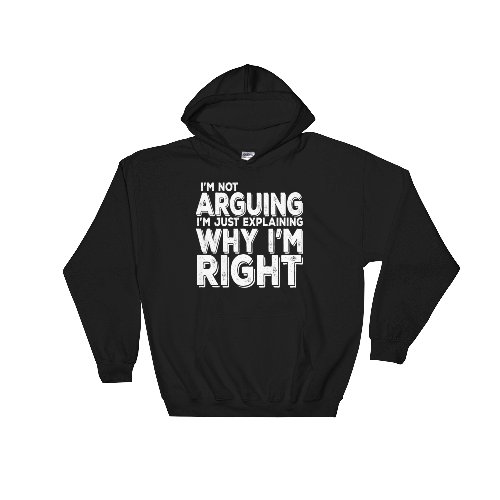 I'M NOT ARGUING I'M JUST EXPLAINING WHY I'M RIGHT - HILLTOP TEE SHIRTS