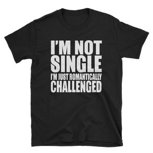 I'M NOT SINGLE I'M JUST ROMANTICALLY CHALLENGED - HILLTOP TEE SHIRTS