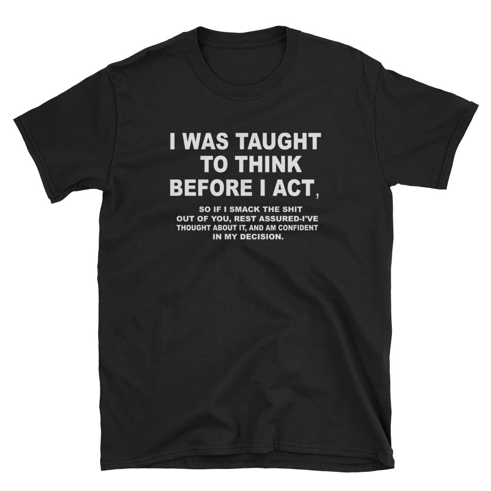 I WAS TAUGHT TO THINK BEFORE I ACT - HILLTOP TEE SHIRTS
