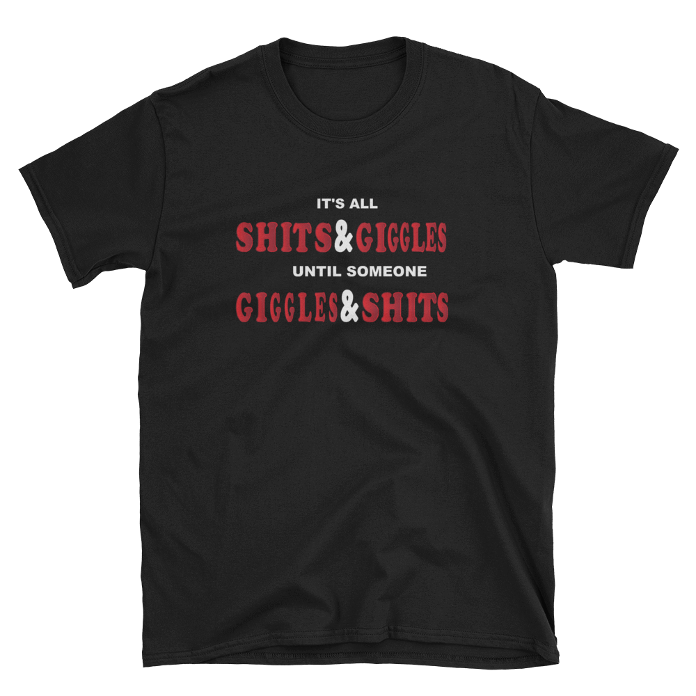 IT'S ALL S**** & GIGGLES UNTIL SOMEONE GIGGLES & S**** - HILLTOP TEE SHIRTS