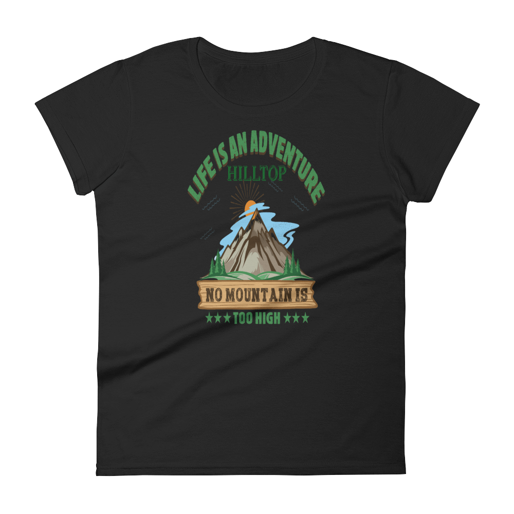 LIFE IS AN ADVENTURE HILLTOP NO MOUNTAIN IS TOO HIGH - HILLTOP TEE SHIRTS