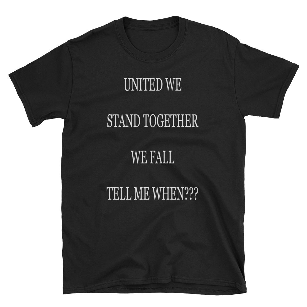 UNITED WE STAND TOGETHER WE FALL TELL ME WHEN??? - HILLTOP TEE SHIRTS