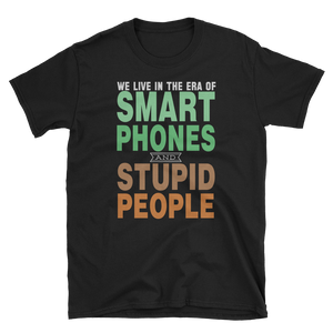 WE LIVE IN THE ERA OF SMART PHONES AND STUPID PEOPLE - HILLTOP TEE SHIRTS