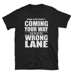 WHEN EVERYTHING'S COMING YOUR WAY YOU'RE IN THE WRONG LANE - HILLTOP TEE SHIRTS