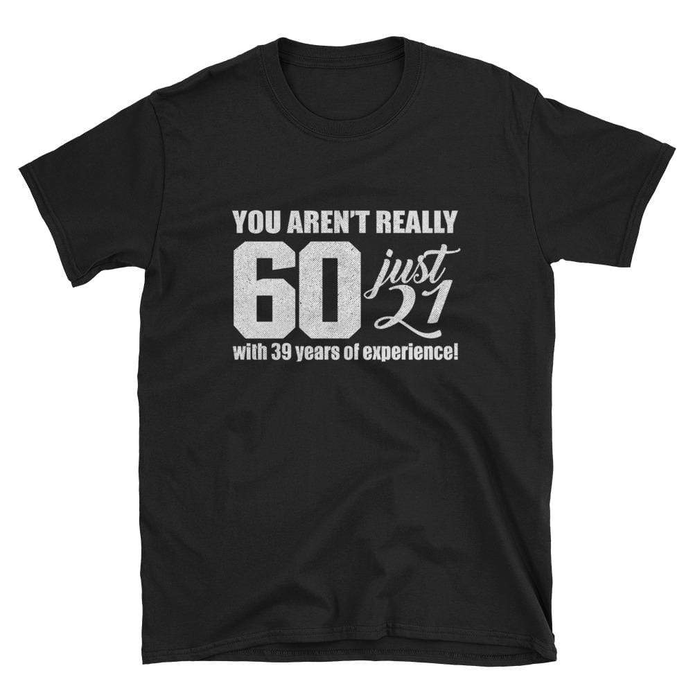 YOU AREN'T REALLY 60 JUST 21 WITH 39 YEARS OF EXPERIENCEL - HILLTOP TEE SHIRTS