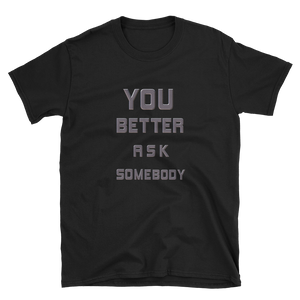 YOU BETTER ASK SOMEBODY - HILLTOP TEE SHIRTS