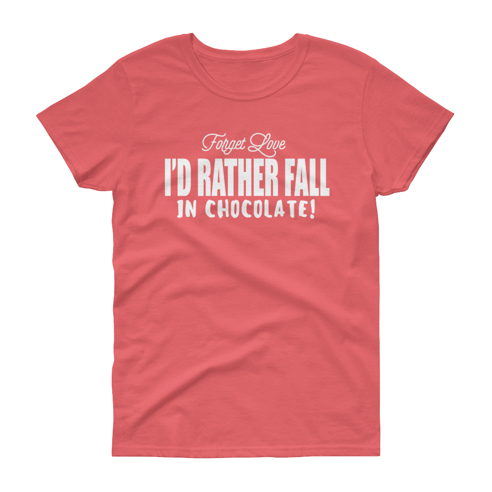 FORGET LOVE I'D RATHER FALL IN CHOCOLATE! - HILLTOP TEE SHIRTS