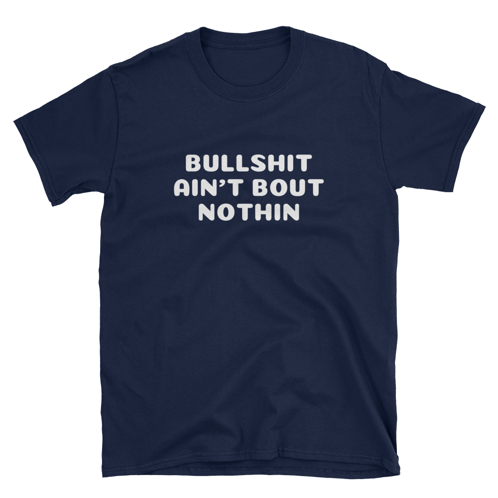 BULL**** ANIN'T BOUT NOTHIN - HILLTOP TEE SHIRTS