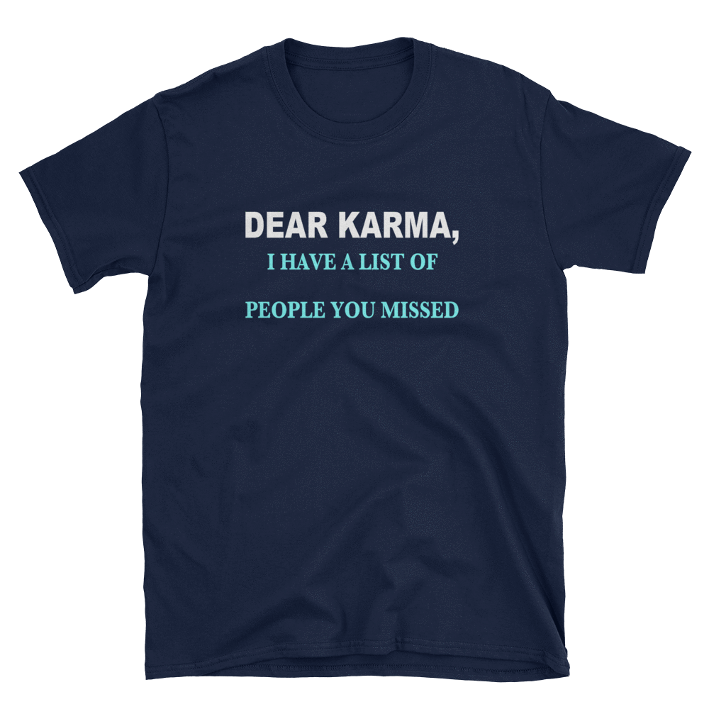 DEAR KARMA, I HAVE A LIST OF PEOPLE YOU MISSED - HILLTOP TEE SHIRTS
