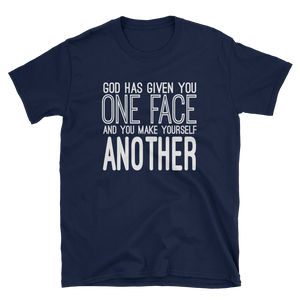 GOD HAS GIVEN YOU ONE FACE AND YOU MAKE YOURSELF ANOTHER - HILLTOP TEE SHIRTS
