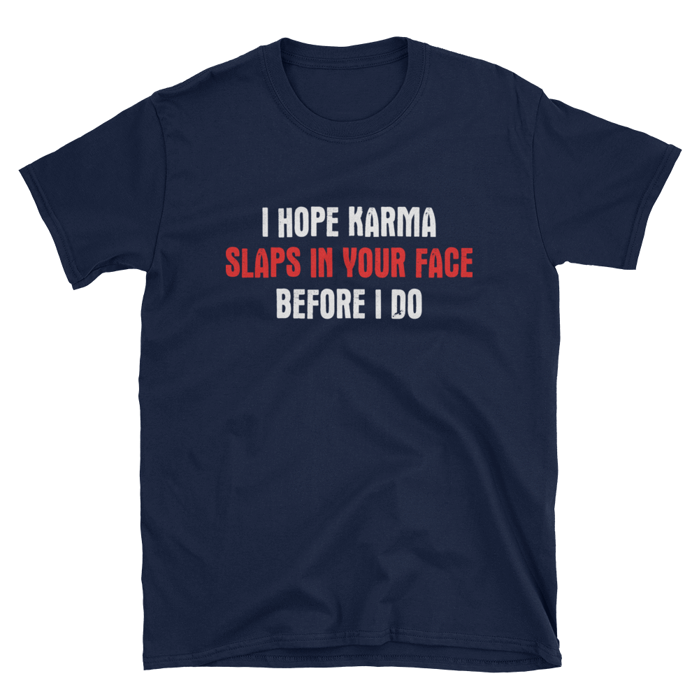 I HOPE KARMA SLAPS IN YOUR FACE BEFORE I DO - HILLTOP TEE SHIRTS