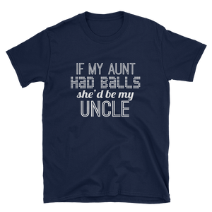 IF MY AUNT HAD BALLS SHE'D BE MY UNCLE - HILLTOP TEE SHIRTS