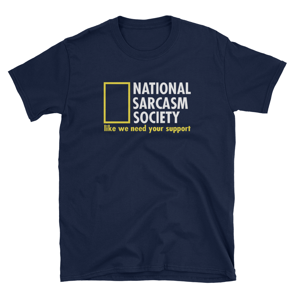 NATIONAL SARCASM SOCIETY LIKE WE NEED YOUR SUPPORT - HILLTOP TEE SHIRTS