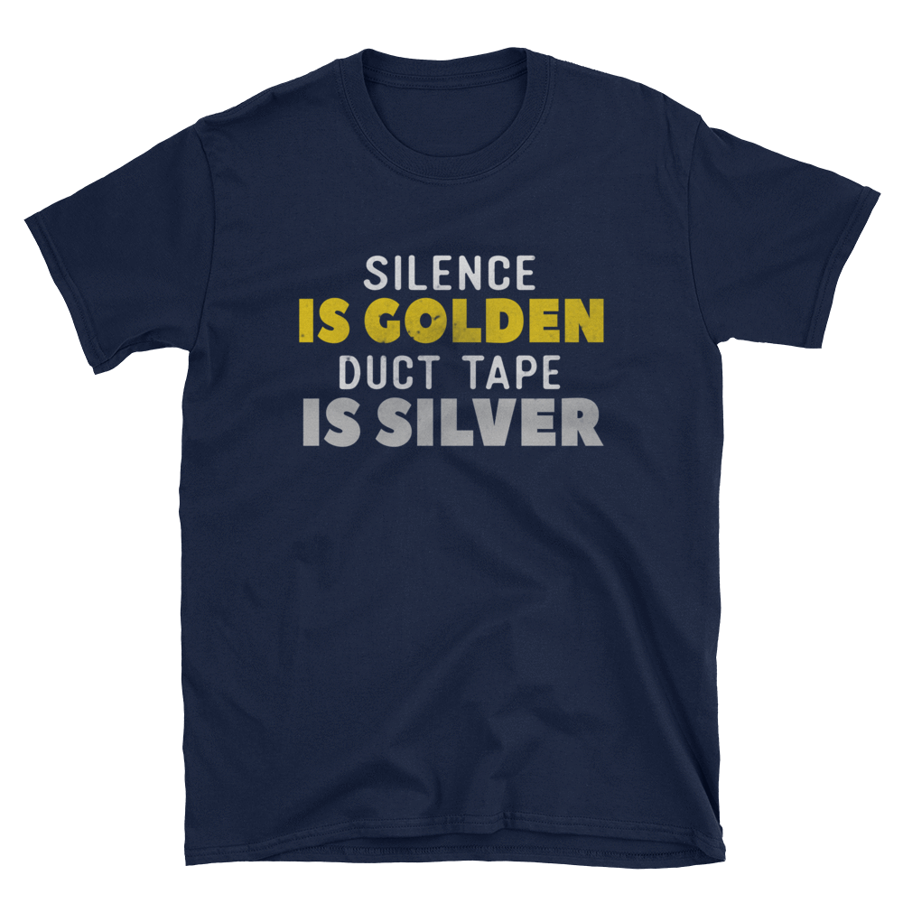 SILENCE IS COLDEN DUCT TAPE IS SILVER - HILLTOP TEE SHIRTS