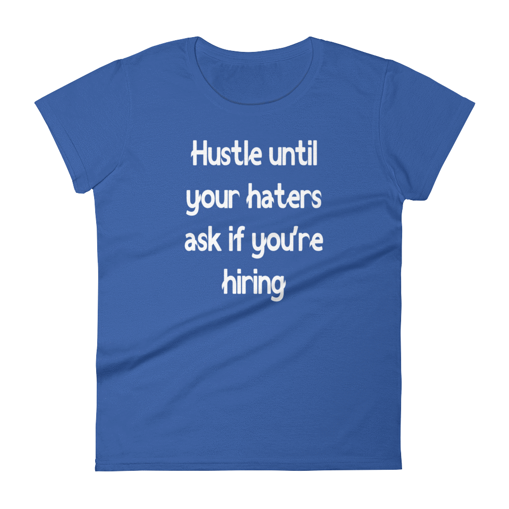 HUSTLE UNTIL YOUR HATERS ASK IF YOU'RE HIRING - HILLTOP TEE SHIRTS