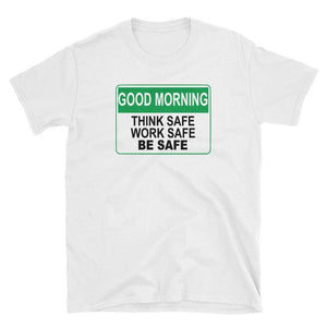 GOOD MORNING THINK SAFE WORK SAFE BE SAFE - HILLTOP TEE SHIRTS