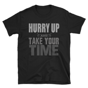 HURRY UP AND TAKE YOUR TIME - HILLTOP TEE SHIRTS
