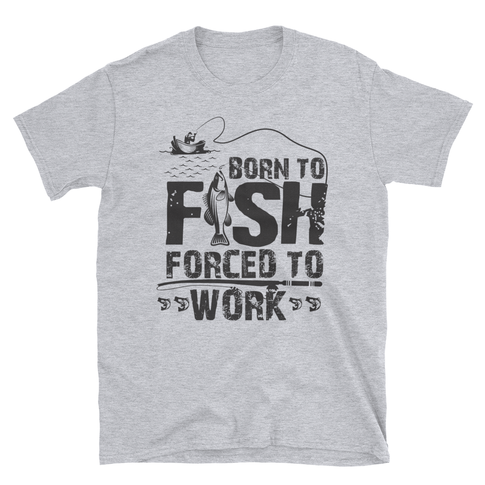 BORN TO FISH FORCED TO WORK - HILLTOP TEE SHIRTS