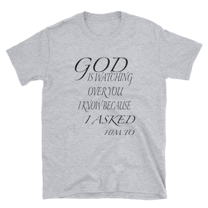 GOD IS WATCHING OVER YOU I KNOW BECAUSE I ASKED HIM TO - HILLTOP TEE SHIRTS