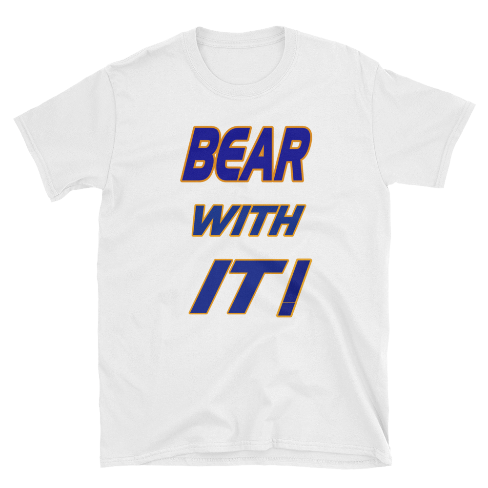 BEAR WITH IT! - HILLTOP TEE SHIRTS