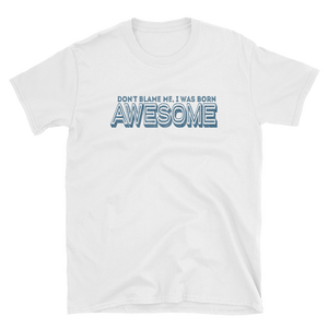 DON'T BLAME ME, I WAS BORN AWESOME - HILLTOP TEE SHIRTS