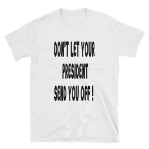 DON'T LET YOUR PRESIDENT SEND YOU OFF! - HILLTOP TEE SHIRTS