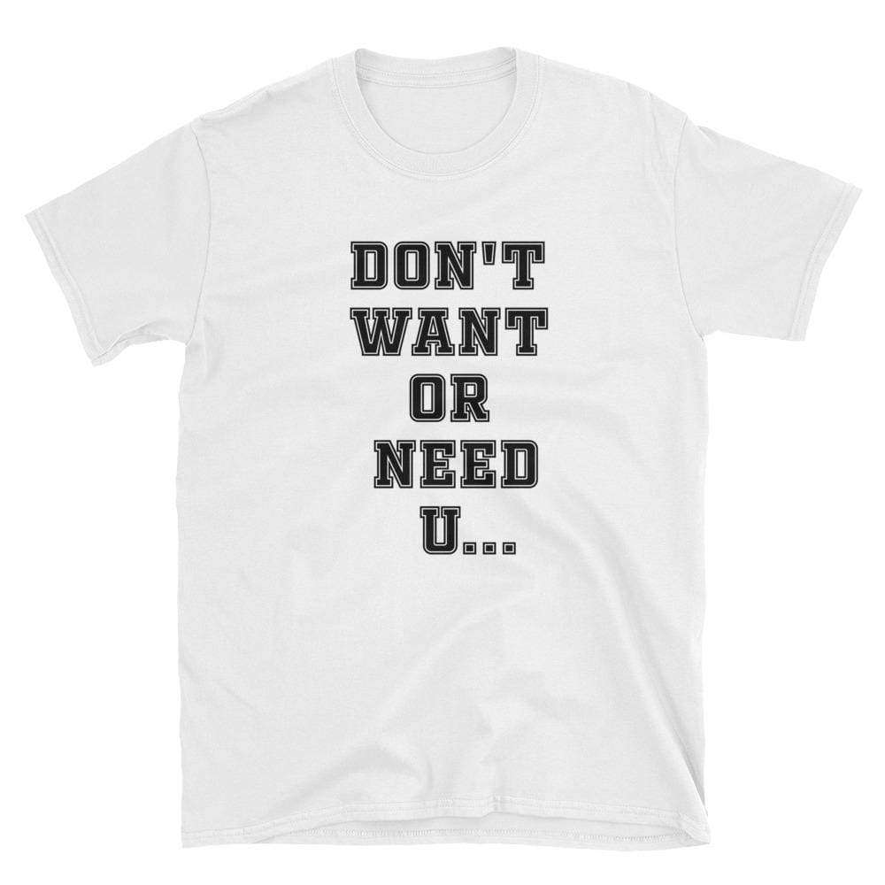 DON'T WHAT OR NEED U... - HILLTOP TEE SHIRTS