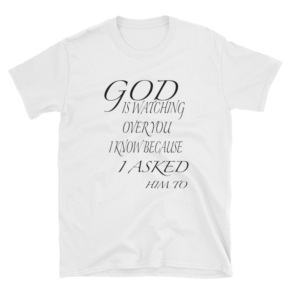 GOD IS WATCHING OVER YOU I KNOW BECAUSE I ASKED HIM TO - HILLTOP TEE SHIRTS