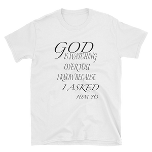 GOD IS WATCHING OVER YOU I KNOW BECAUSE I ASKED HIM TO - HILLTOP TEE SHIRTS
