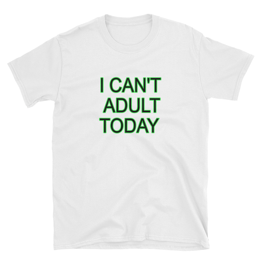 I CAN'T ADULT TODAY - HILLTOP TEE SHIRTS