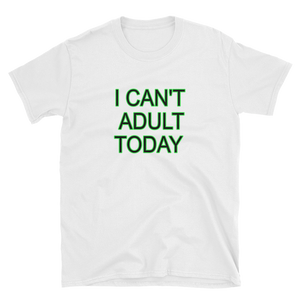 I CAN'T ADULT TODAY - HILLTOP TEE SHIRTS