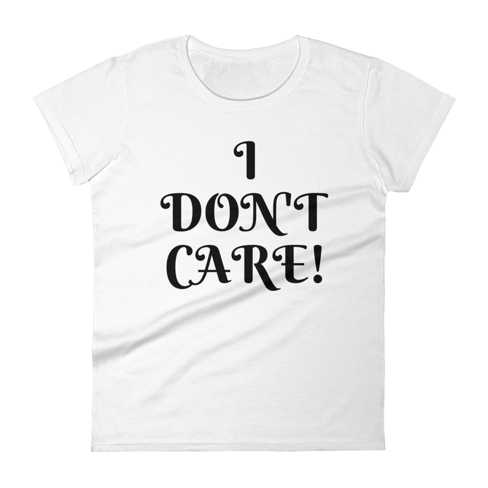 I DON'T CARE! - HILLTOP TEE SHIRTS