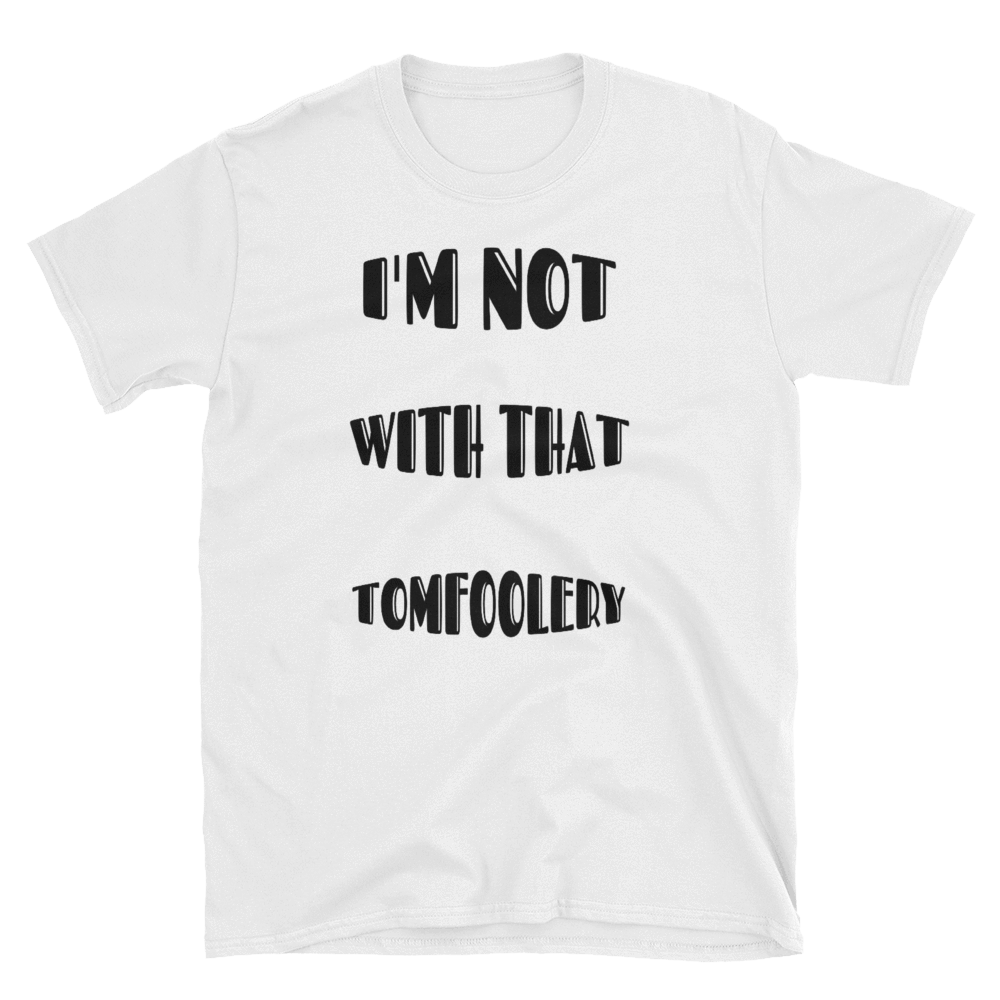 I'M NOT WITH THAT TOMFOOLERY - HILLTOP TEE SHIRTS