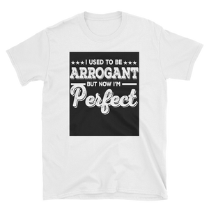 I USED TO BE ARROGANT BUT NOW I'M PERFECT - HILLTOP TEE SHIRTS