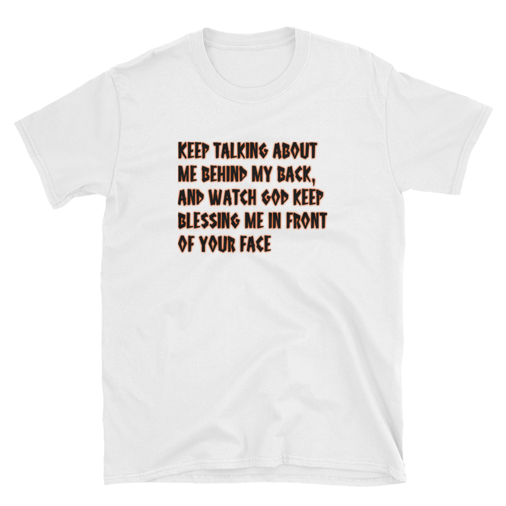 KEEP TALKING ABOUT ME BEHIND MY BACK - HILLTOP TEE SHIRTS
