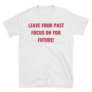 LEAVE YOUR PAST FOCUS ON YOUR FUTURE!.