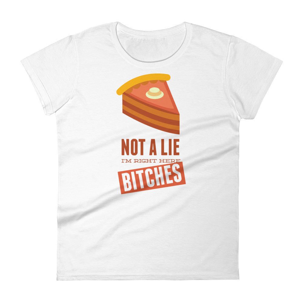 NOT A LIE I'M RIGHT HERE B*****S - HILLTOP TEE SHIRTS