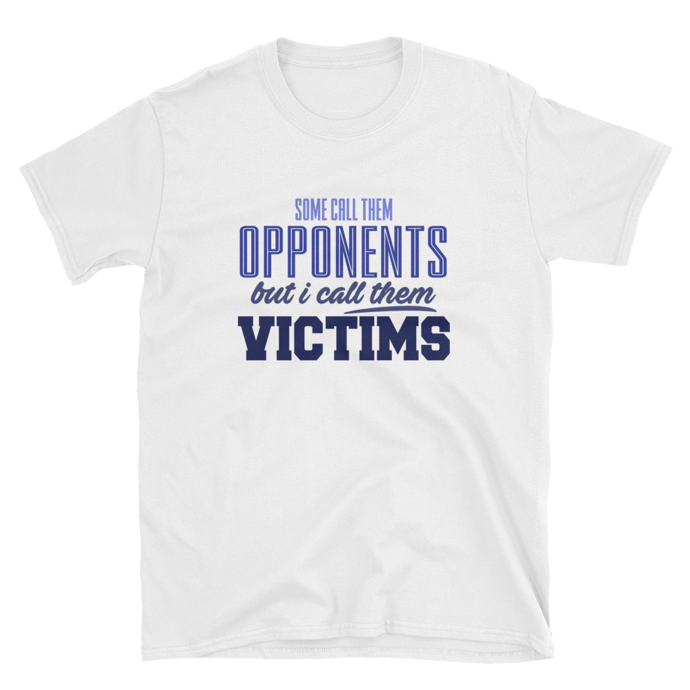 SOME CALL THEM OPPONENTS BUT I CALL THEM VICTIMS - HILLTOP TEE SHIRTS
