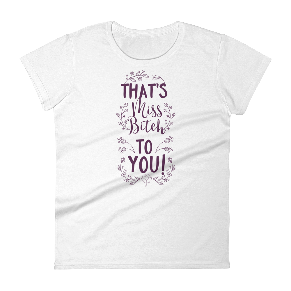 THAT'S MISS B**** TO YOU! - HILLTOP TEE SHIRTS