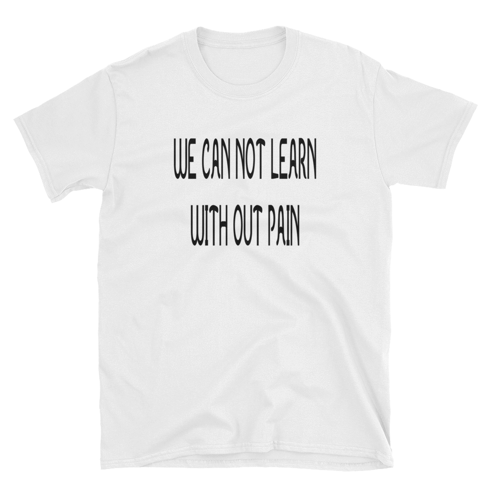 WE CAN NOT LEARN WITH OUT PAIN - HILLTOP TEE SHIRTS