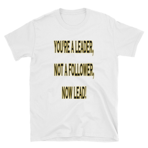 YOU'RE A LEADER, NOT A FOLLOWER, NOW LEAD! - HILLTOP TEE SHIRTS